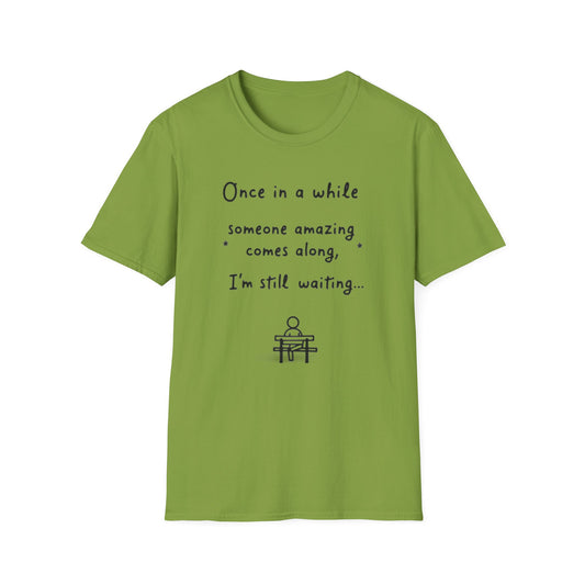 Inspirational Quote Unisex Softstyle T-Shirt - "Once in a while someone amazing comes along, I'm still waiting..."