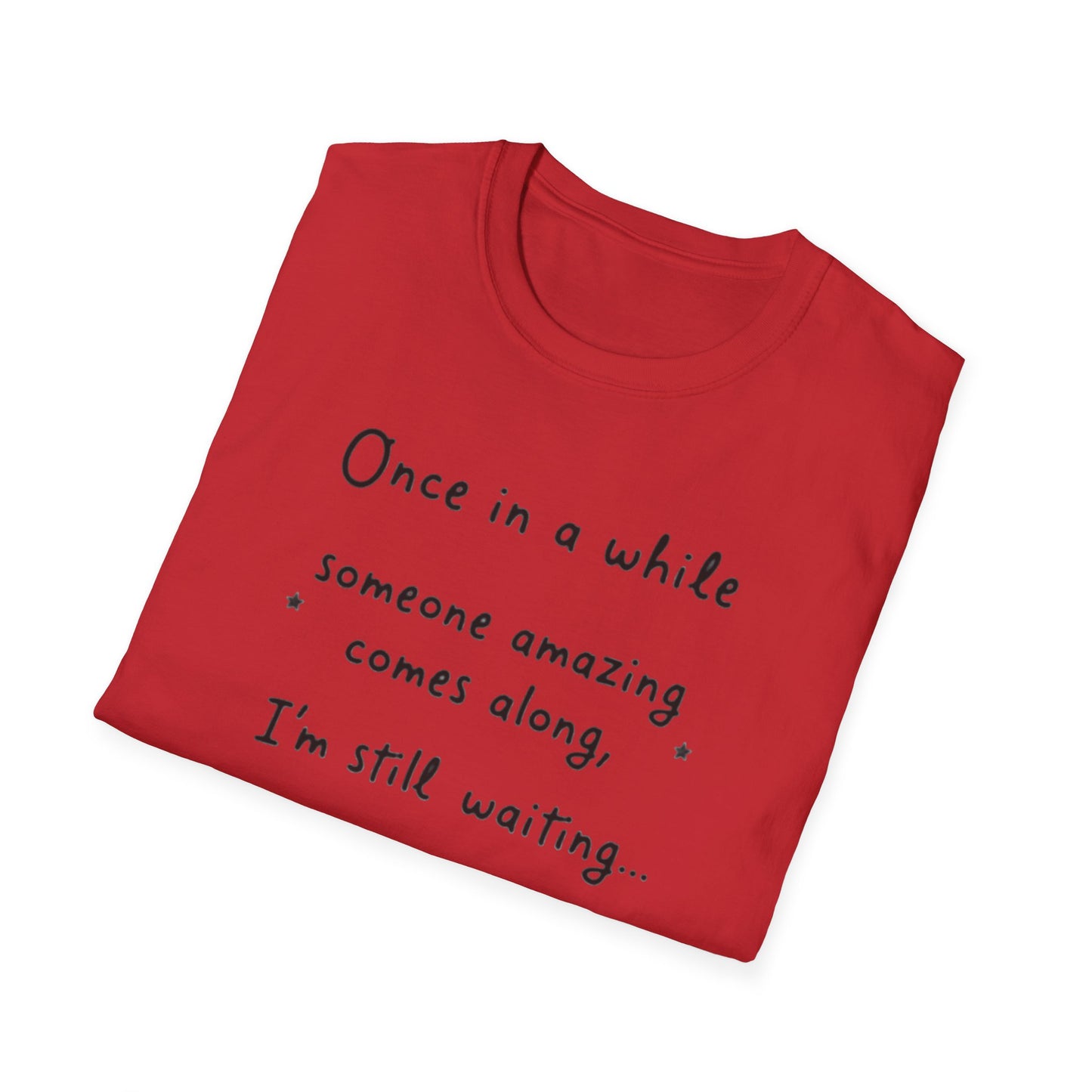 Inspirational Quote Unisex Softstyle T-Shirt - "Once in a while someone amazing comes along, I'm still waiting..."