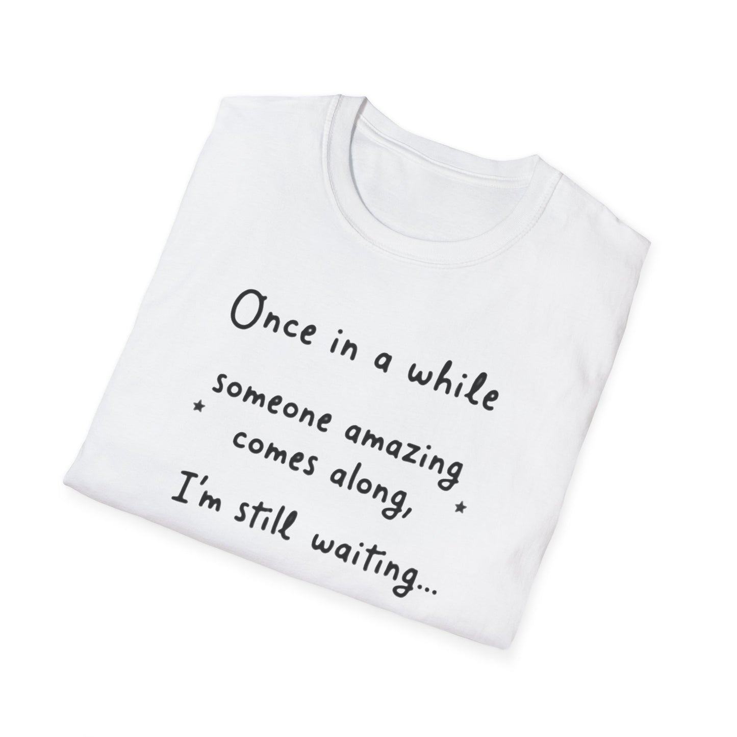 Inspirational Quote Unisex Softstyle T-Shirt - "Once in a while someone amazing comes along, I'm still waiting..."