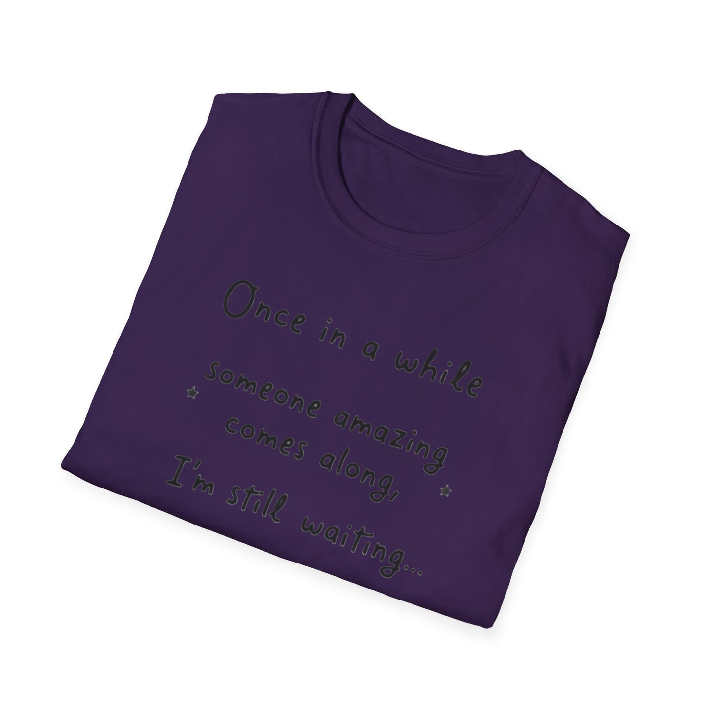 Inspirational Quote Unisex Softstyle T-Shirt - "Once in a while someone amazing comes along, I'm still waiting..."