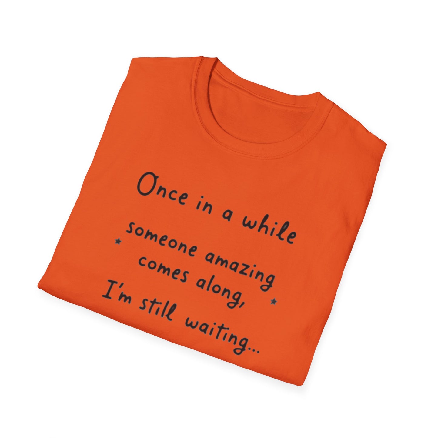 Inspirational Quote Unisex Softstyle T-Shirt - "Once in a while someone amazing comes along, I'm still waiting..."