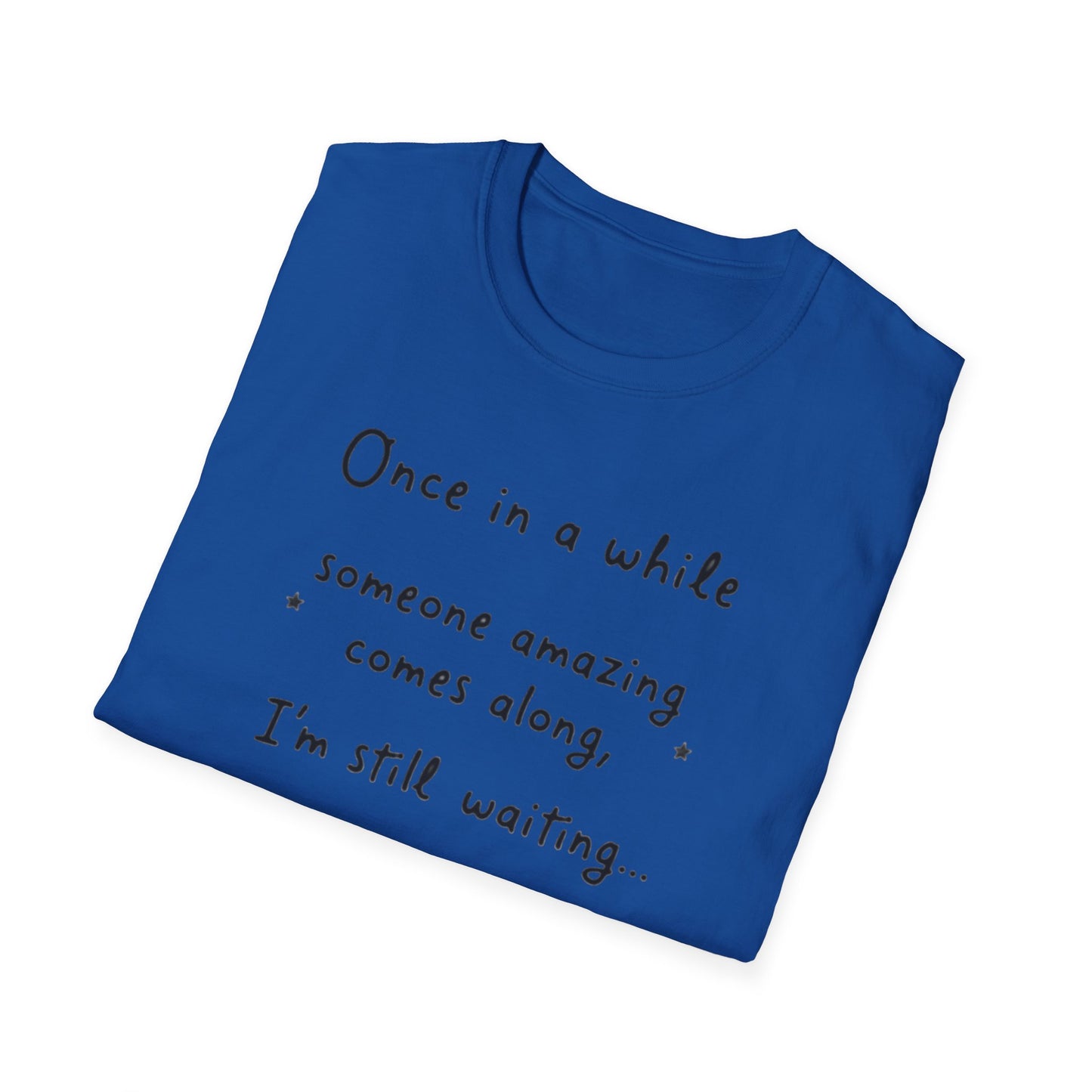Inspirational Quote Unisex Softstyle T-Shirt - "Once in a while someone amazing comes along, I'm still waiting..."