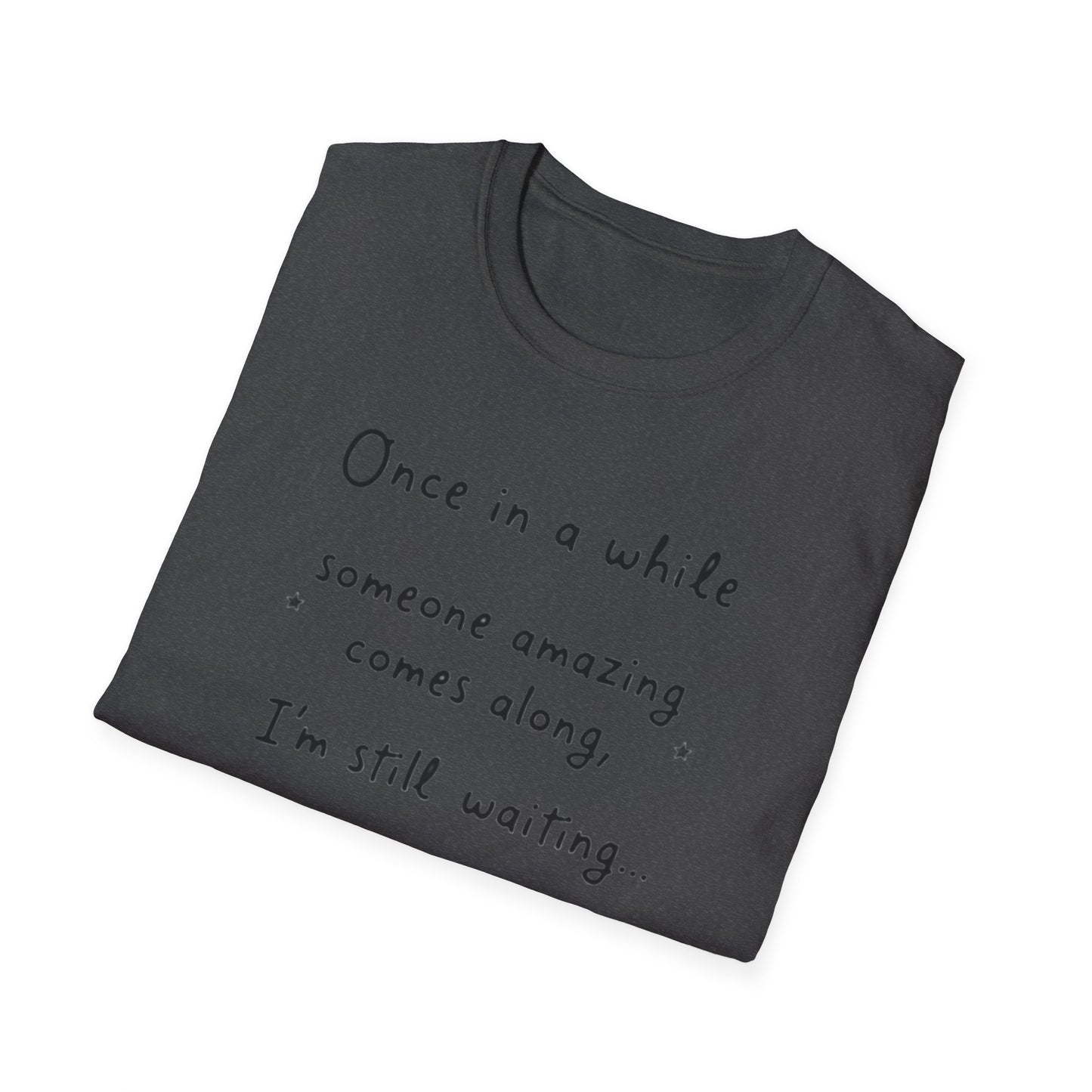 Inspirational Quote Unisex Softstyle T-Shirt - "Once in a while someone amazing comes along, I'm still waiting..."