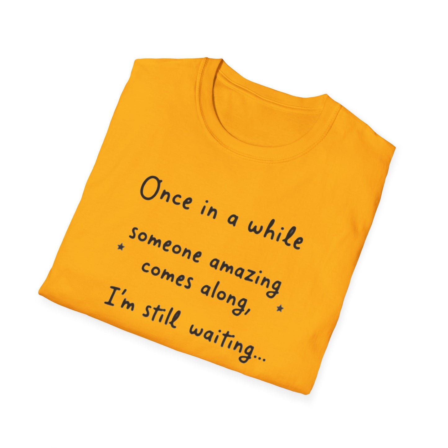 Inspirational Quote Unisex Softstyle T-Shirt - "Once in a while someone amazing comes along, I'm still waiting..."