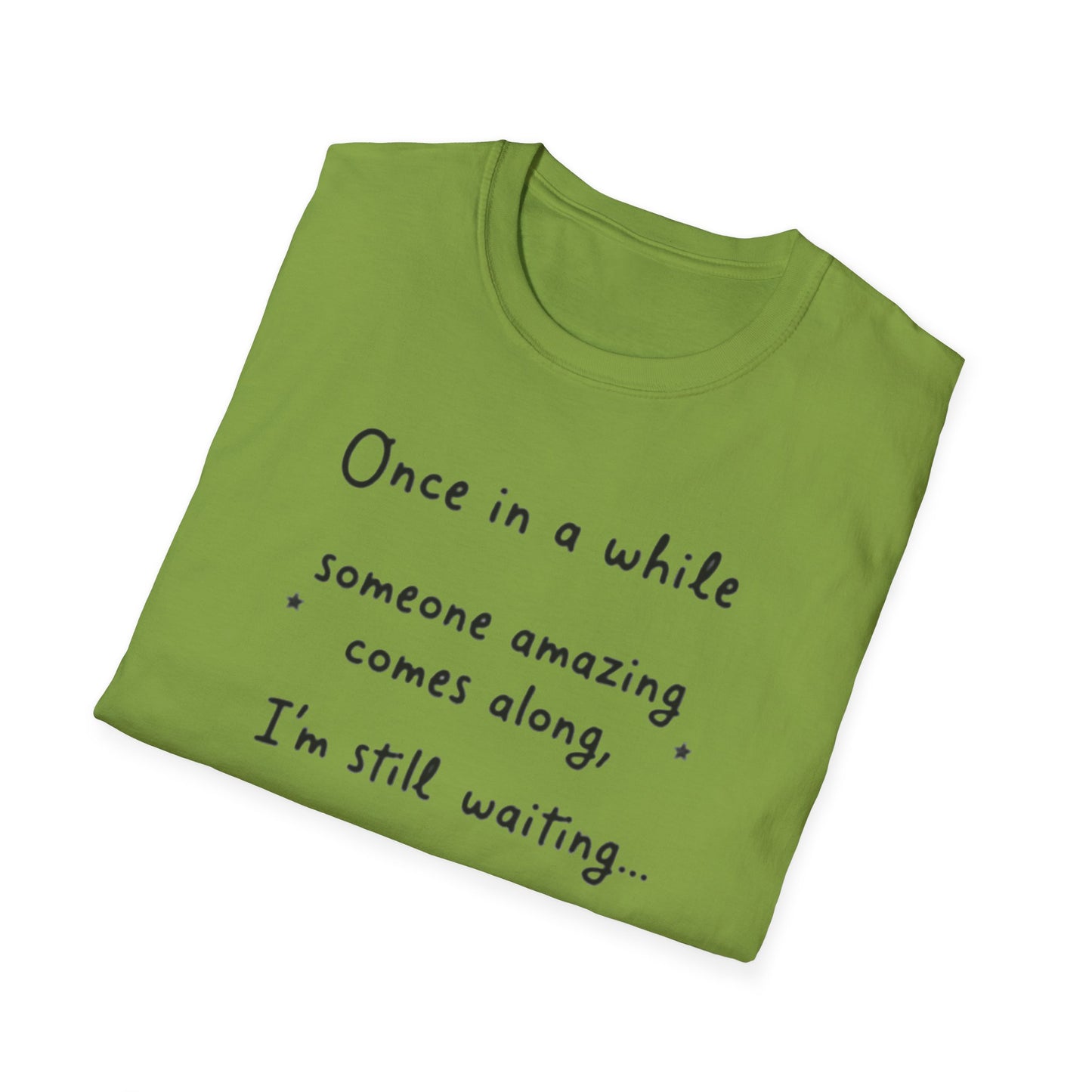 Inspirational Quote Unisex Softstyle T-Shirt - "Once in a while someone amazing comes along, I'm still waiting..."
