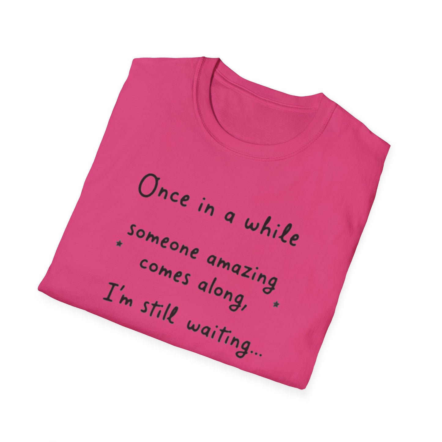 Inspirational Quote Unisex Softstyle T-Shirt - "Once in a while someone amazing comes along, I'm still waiting..."