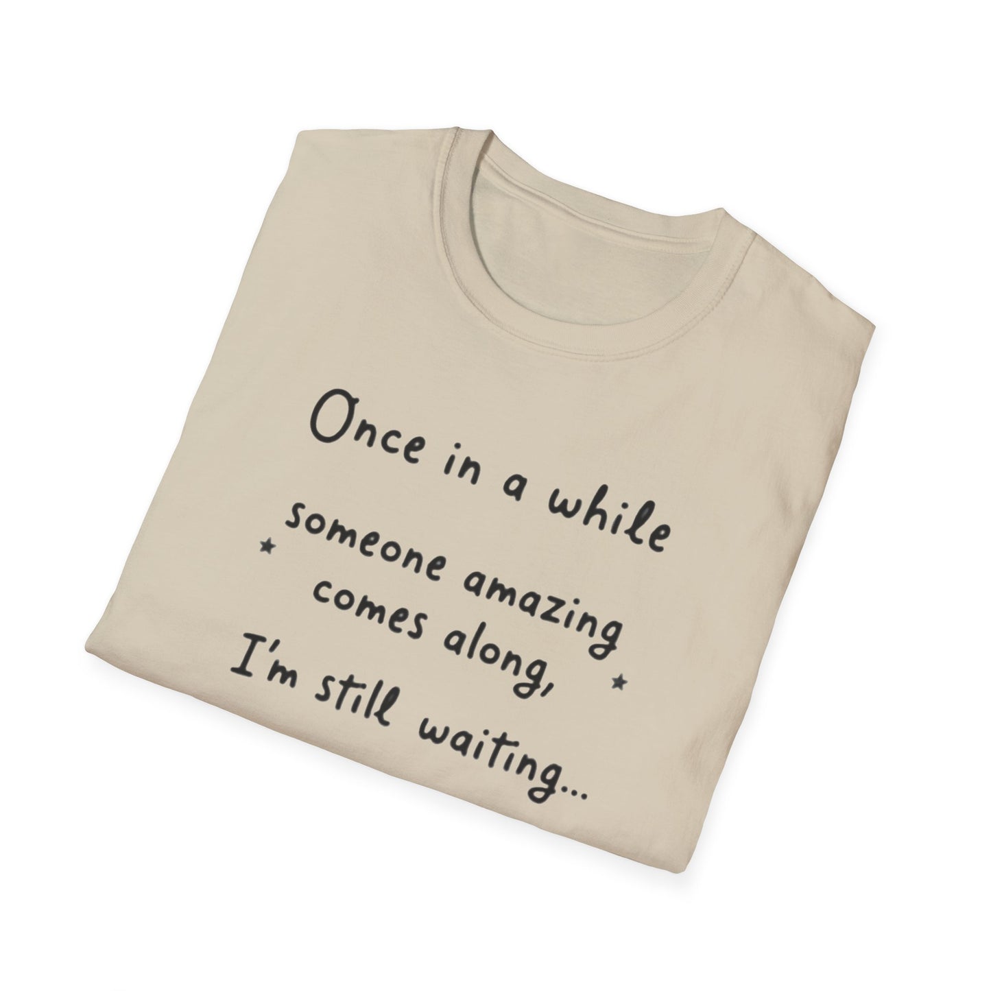Inspirational Quote Unisex Softstyle T-Shirt - "Once in a while someone amazing comes along, I'm still waiting..."