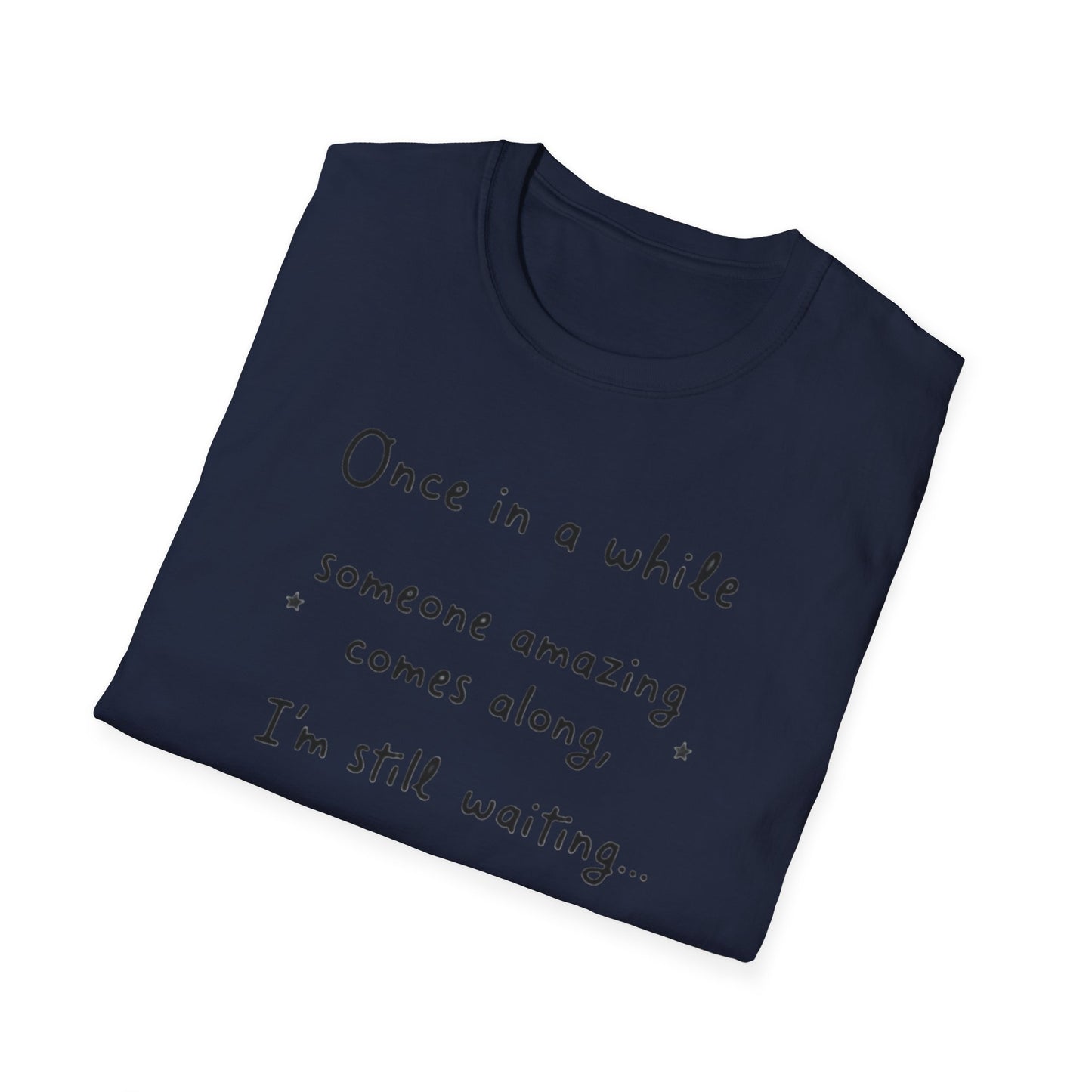 Inspirational Quote Unisex Softstyle T-Shirt - "Once in a while someone amazing comes along, I'm still waiting..."