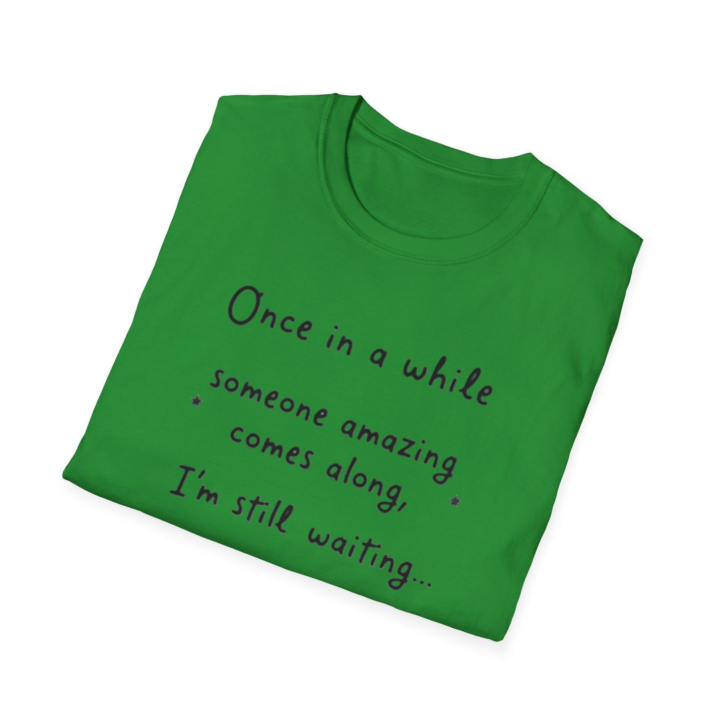 Inspirational Quote Unisex Softstyle T-Shirt - "Once in a while someone amazing comes along, I'm still waiting..."