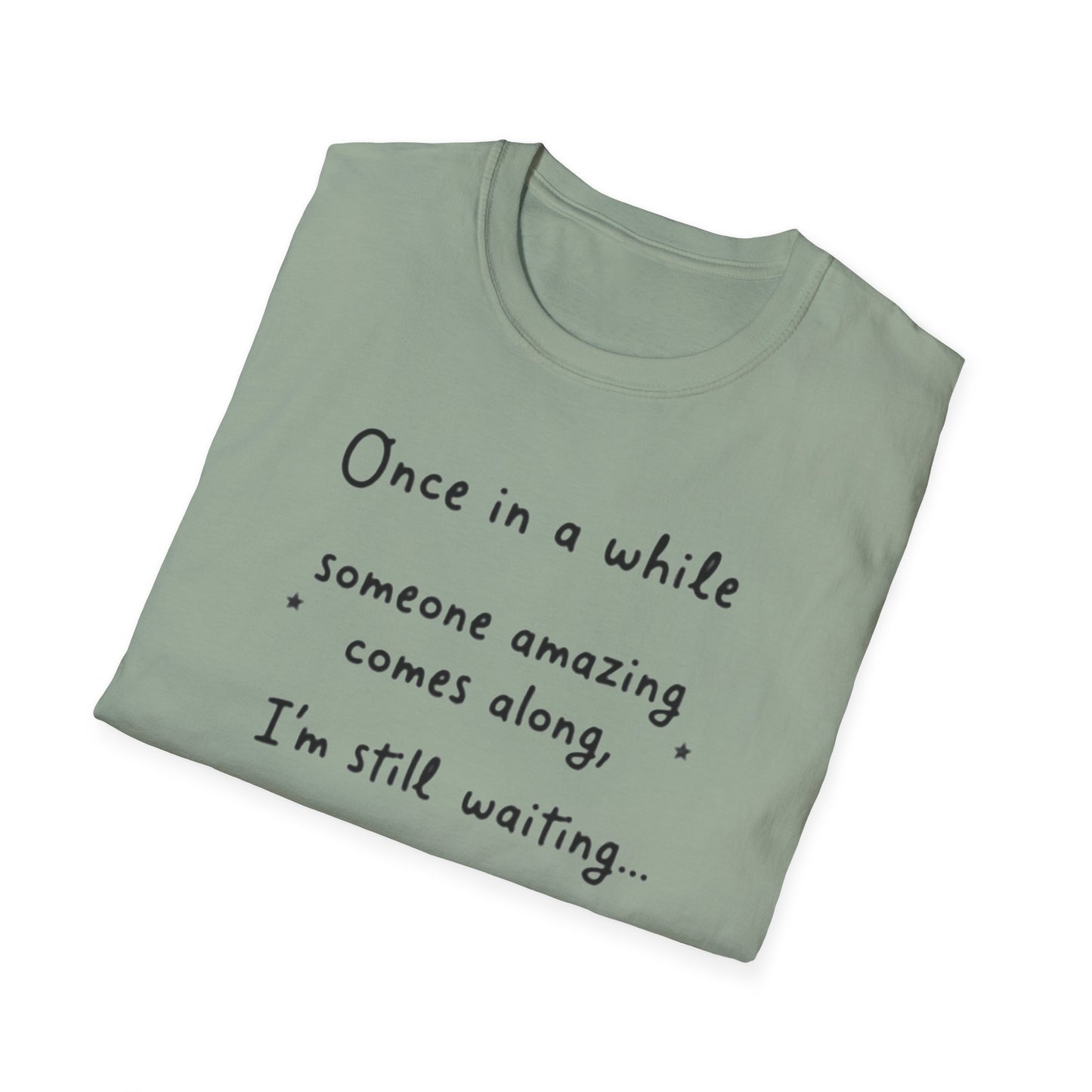 Inspirational Quote Unisex Softstyle T-Shirt - "Once in a while someone amazing comes along, I'm still waiting..."