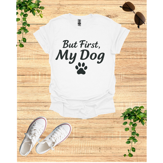 My dog First, My Dog Unisex T-Shirt | Perfect Gift for Dog Lovers | Funny Pet T-Shirt | Casual Wear | Dog Mom Gift