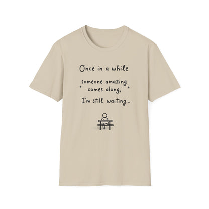 Inspirational Quote Unisex Softstyle T-Shirt - "Once in a while someone amazing comes along, I'm still waiting..."