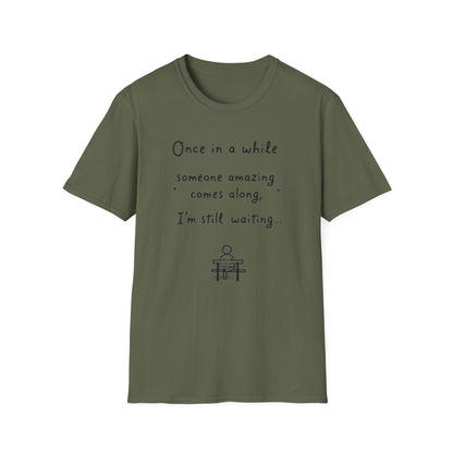 Inspirational Quote Unisex Softstyle T-Shirt - "Once in a while someone amazing comes along, I'm still waiting..."