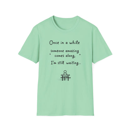 Inspirational Quote Unisex Softstyle T-Shirt - "Once in a while someone amazing comes along, I'm still waiting..."