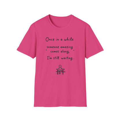 Inspirational Quote Unisex Softstyle T-Shirt - "Once in a while someone amazing comes along, I'm still waiting..."