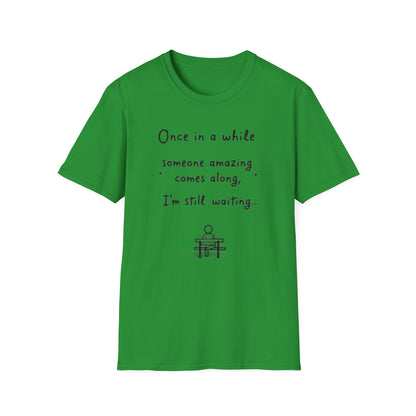 Inspirational Quote Unisex Softstyle T-Shirt - "Once in a while someone amazing comes along, I'm still waiting..."