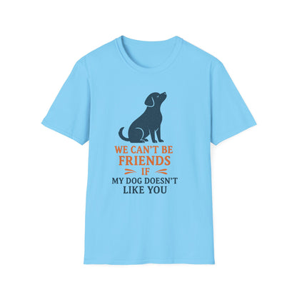 Dog friendship ' Unisex T-Shirt - 'We Can't Be Friends If My Dog Doesn't Like You' - Perfect Gift for Pet Owners, Animal Lovers, Birthdays, [...]