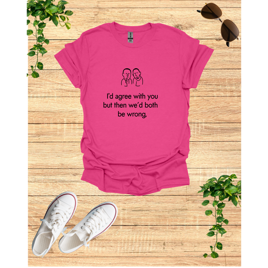 Witty Debate Unisex T-Shirt - "I'd Agree With You But Then We’d Both Be Wrong"